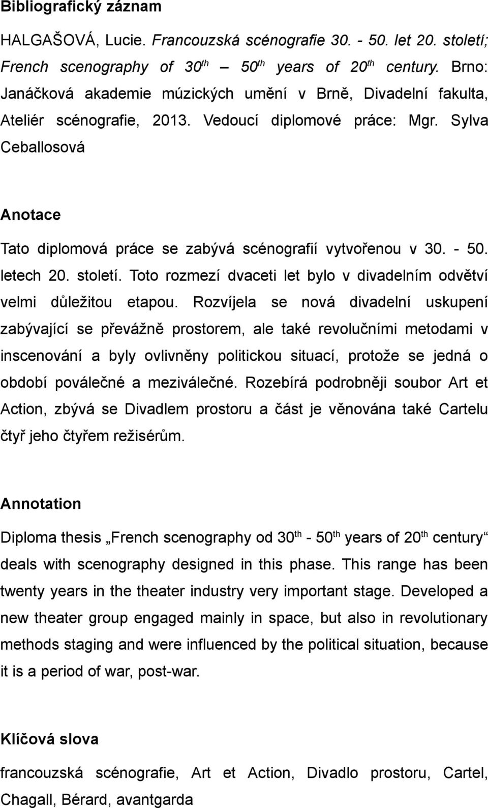 Sylva Ceballosová Anotace Tato diplomová práce se zabývá scénografií vytvořenou v 30. - 50. letech 20. století. Toto rozmezí dvaceti let bylo v divadelním odvětví velmi důležitou etapou.