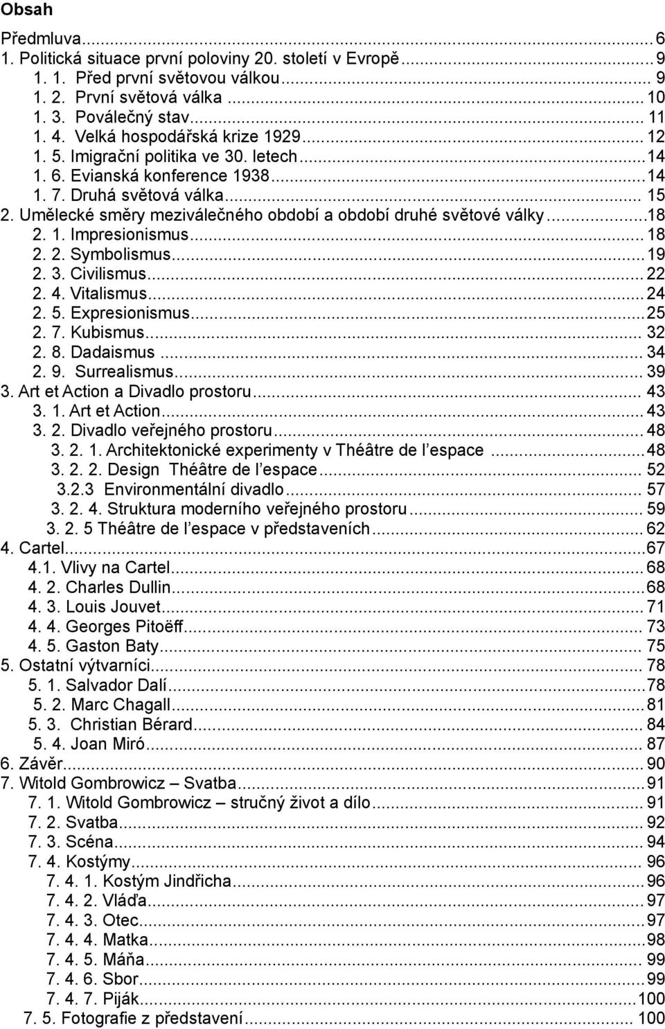 Umělecké směry meziválečného období a období druhé světové války...18 2. 1. Impresionismus... 18 2. 2. Symbolismus...19 2. 3. Civilismus... 22 2. 4. Vitalismus... 24 2. 5. Expresionismus...25 2. 7.