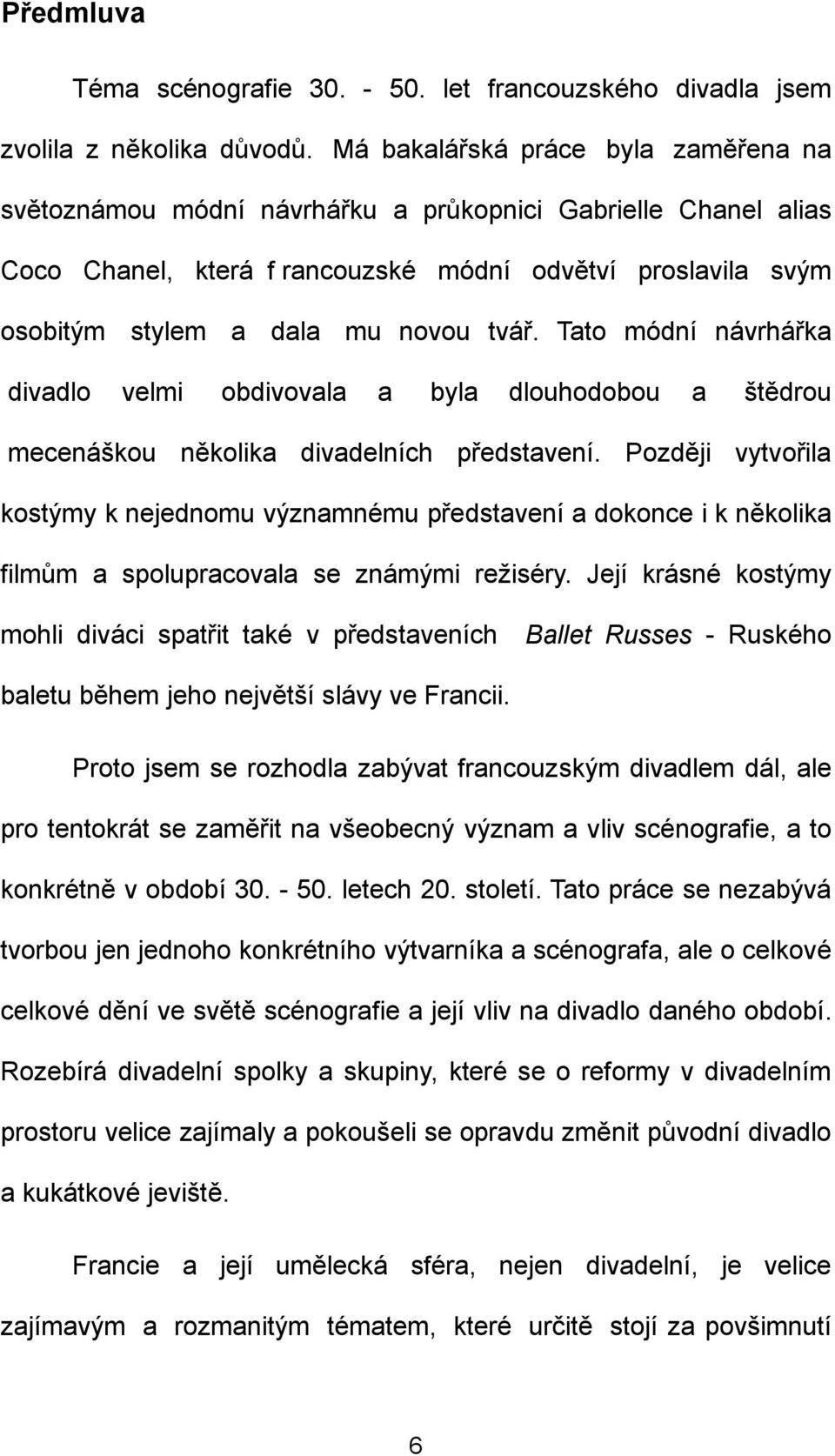 Tato módní návrhářka divadlo velmi obdivovala a byla dlouhodobou a štědrou mecenáškou několika divadelních představení.