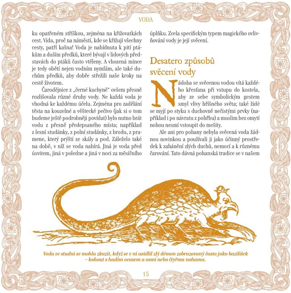 A vhozená mince je tedy obětí nejen vodním nymfám, ale také duchům předků, aby dobře střežili naše kroky na cestě životem. Čarodějnice z černé kuchyně ovšem přesně rozlišovala různé druhy vody.