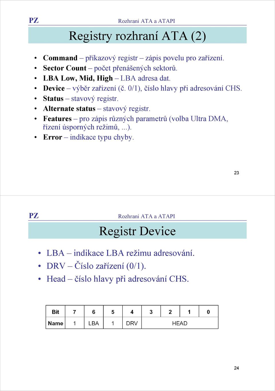 Alternate status stavový registr. Features pro zápis různých parametrů (volba Ultra DMA, řízení úsporných režimů,...).