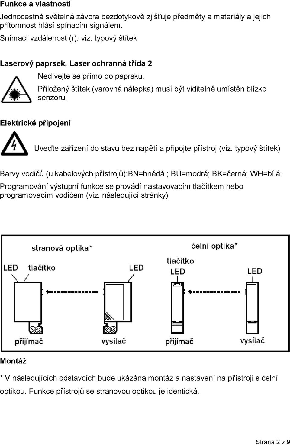 Elektrické připojení Uveďte zařízení do stavu bez napětí a připojte přístroj (viz.