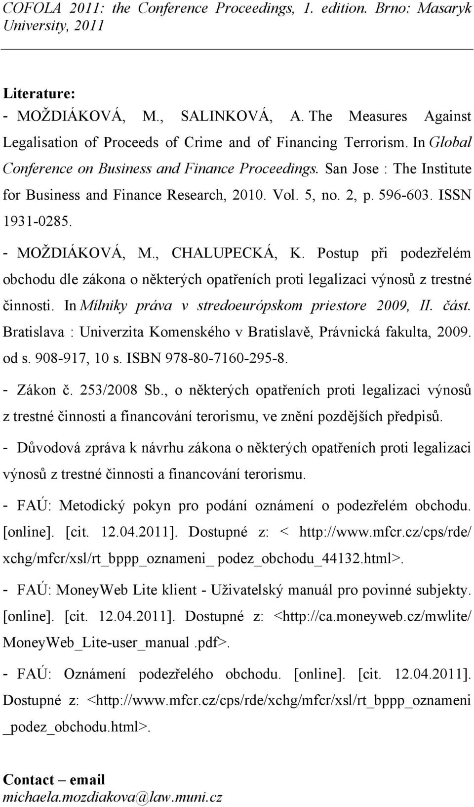 Postup při podezřelém obchodu dle zákona o některých opatřeních proti legalizaci výnosů z trestné činnosti. In Mílniky práva v stredoeurópskom priestore 2009, II. část.