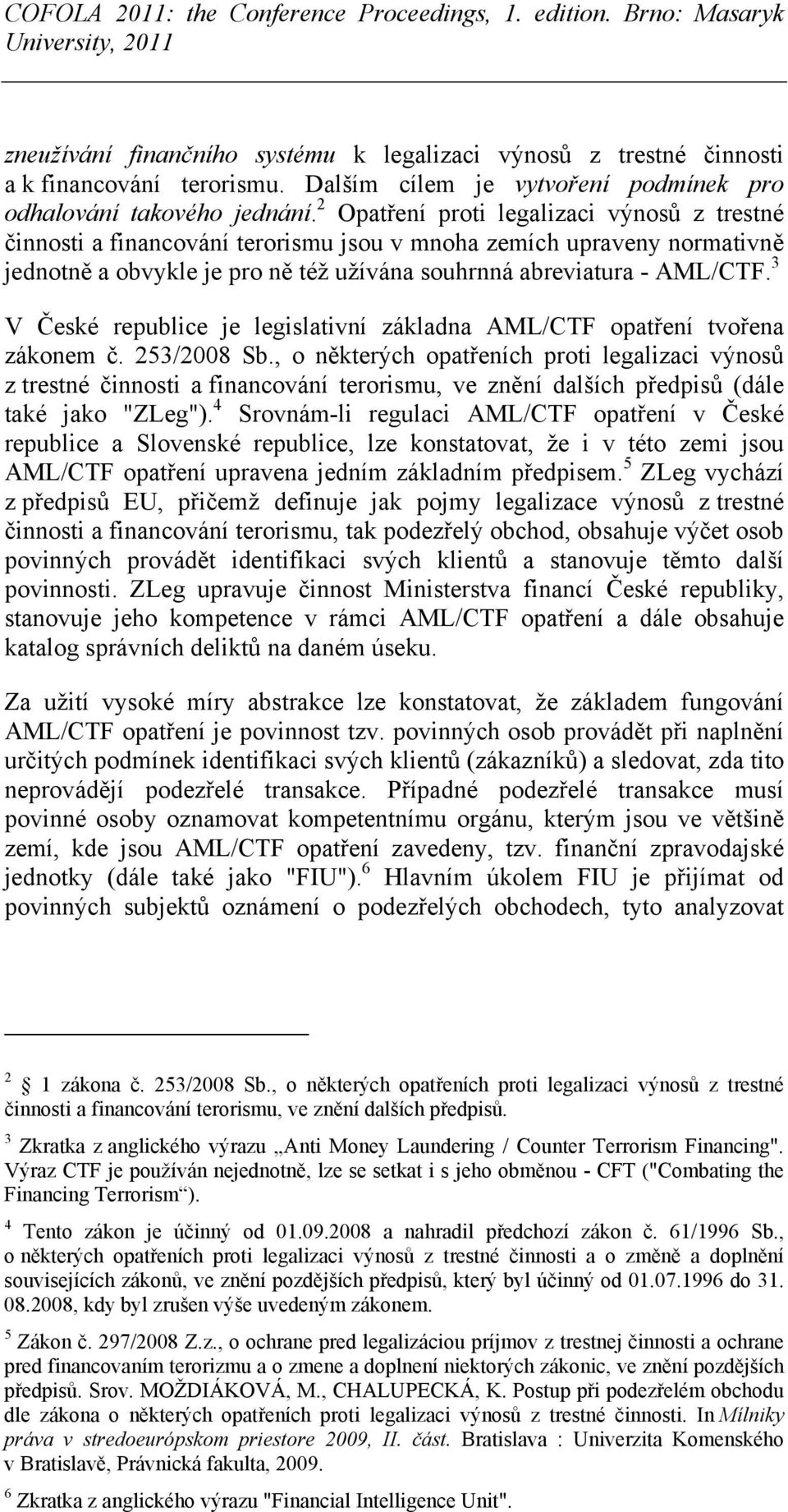 3 V České republice je legislativní základna AML/CTF opatření tvořena zákonem č. 253/2008 Sb.