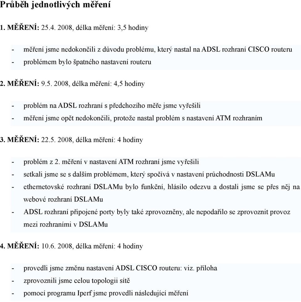 MĚŘENÍ: 22.5. 2008, délka měření: 4 hodiny - problém z 2.