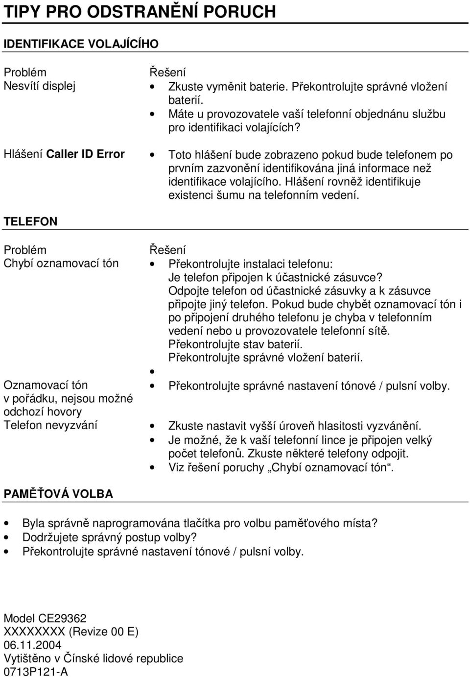 Hlášení Caller ID Error Toto hlášení bude zobrazeno pokud bude telefonem po prvním zazvonění identifikována jiná informace než identifikace volajícího.