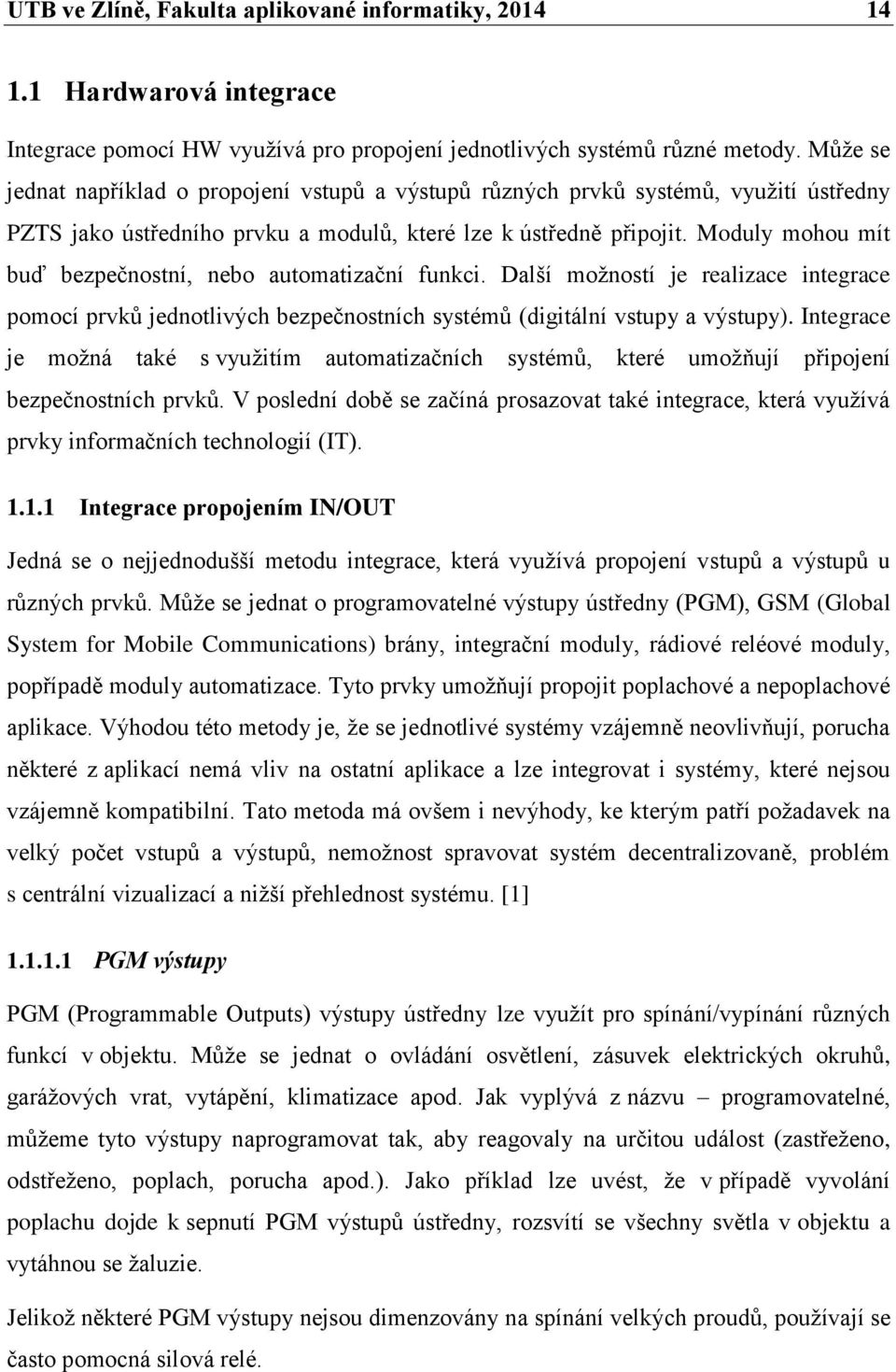 Moduly mohou mít buď bezpečnostní, nebo automatizační funkci. Další možností je realizace integrace pomocí prvků jednotlivých bezpečnostních systémů (digitální vstupy a výstupy).