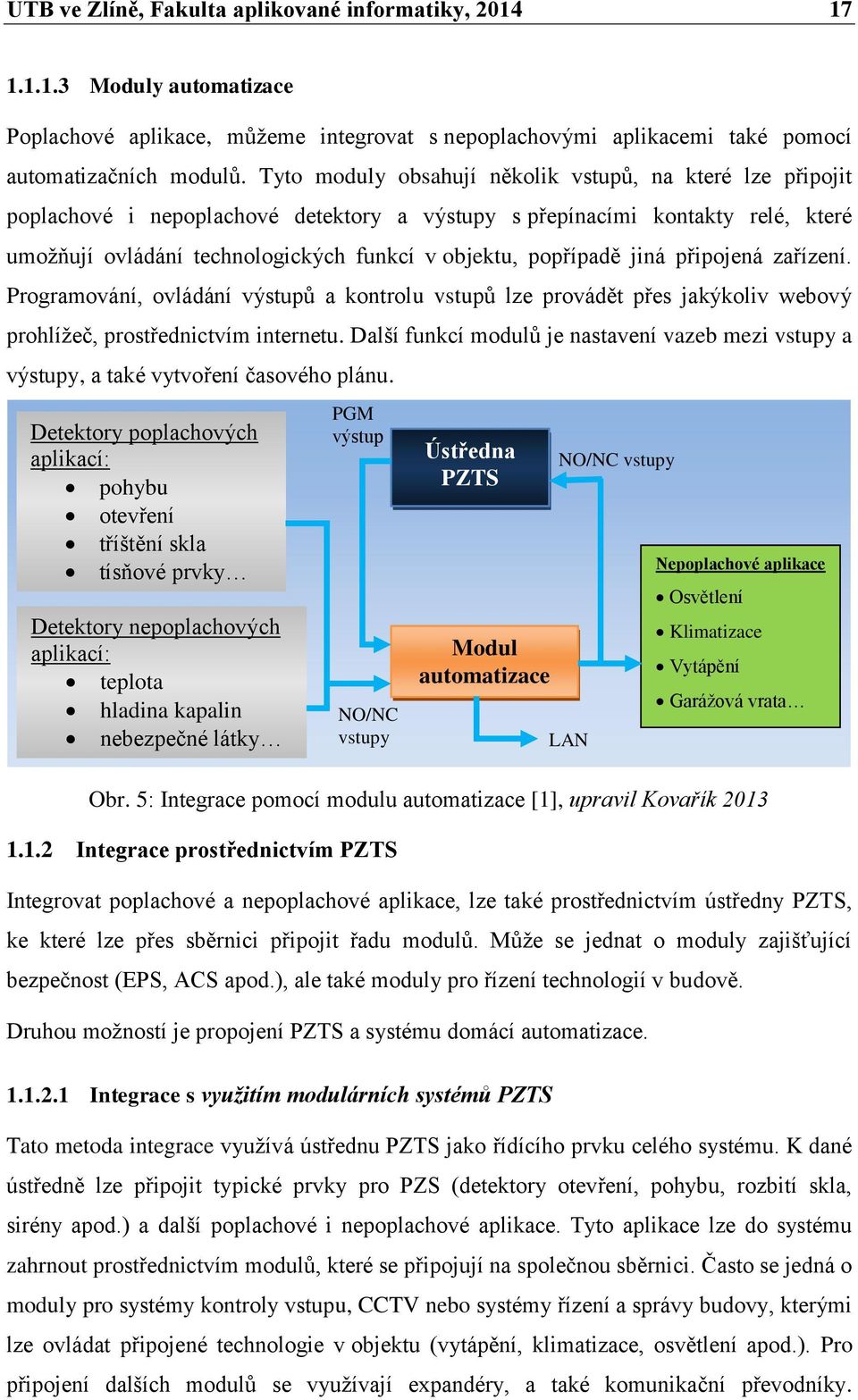 popřípadě jiná připojená zařízení. Programování, ovládání výstupů a kontrolu vstupů lze provádět přes jakýkoliv webový prohlížeč, prostřednictvím internetu.