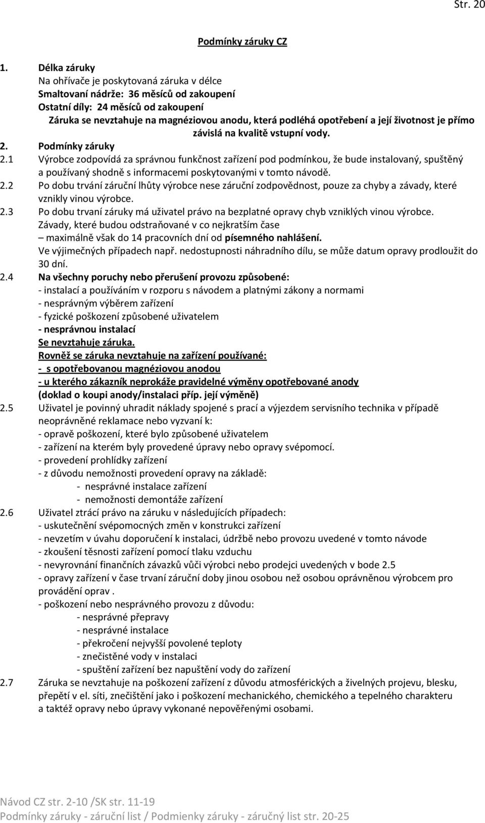 opotřebení a její životnost je přímo závislá na kvalitě vstupní vody. 2. Podmínky záruky 2.