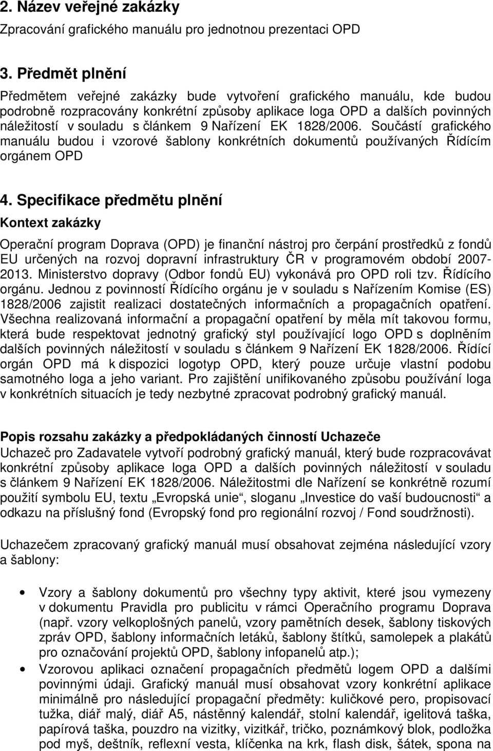 Nařízení EK 1828/2006. Součástí grafického manuálu budou i vzorové šablony konkrétních dokumentů používaných Řídícím orgánem OPD 4.