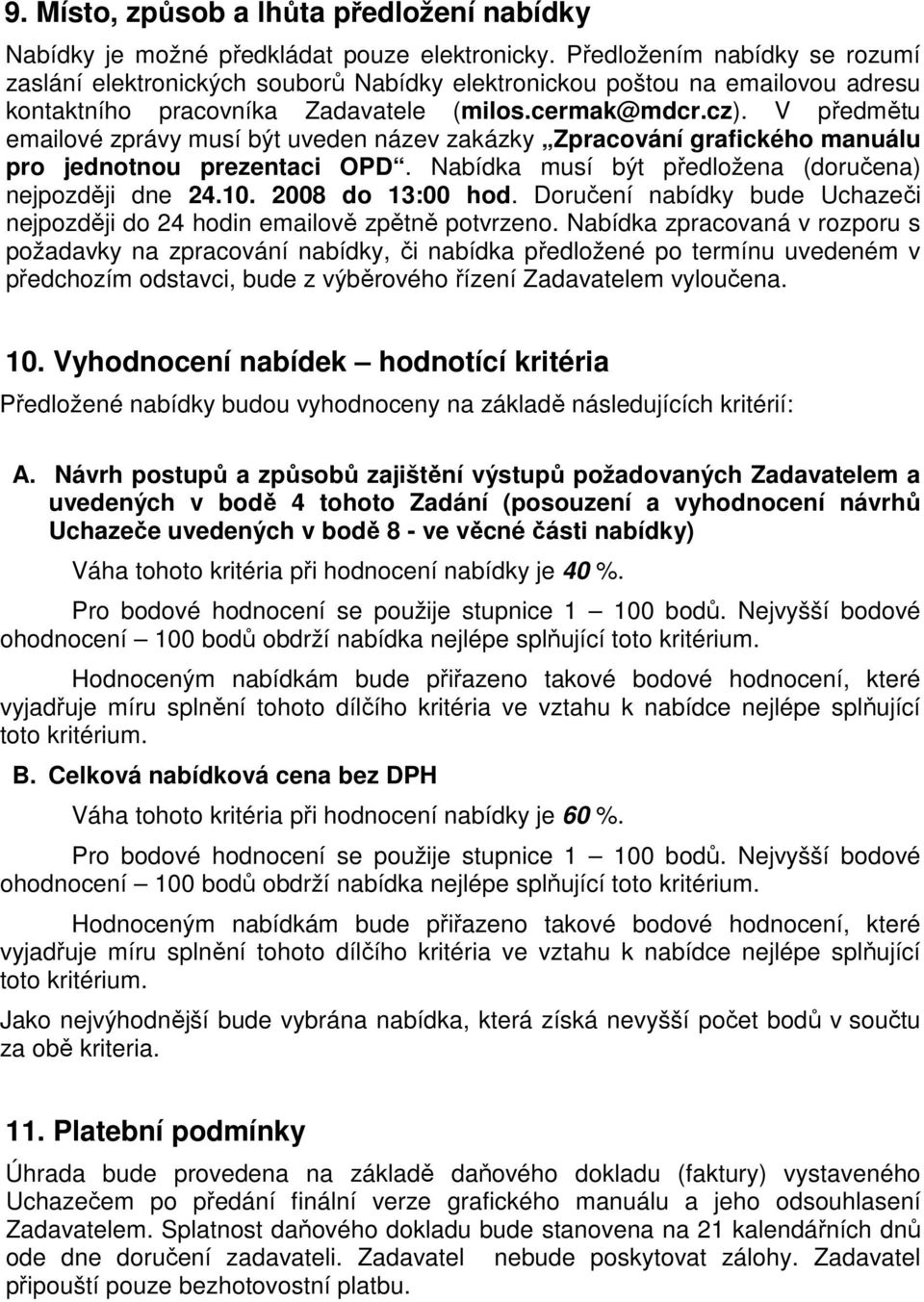 V předmětu emailové zprávy musí být uveden název zakázky Zpracování grafického manuálu pro jednotnou prezentaci OPD. Nabídka musí být předložena (doručena) nejpozději dne 24.10. 2008 do 13:00 hod.