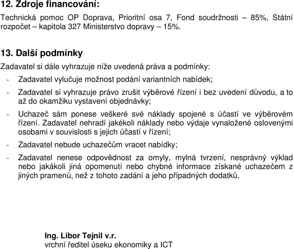 důvodu, a to až do okamžiku vystavení objednávky; - Uchazeč sám ponese veškeré své náklady spojené s účastí ve výběrovém řízení.