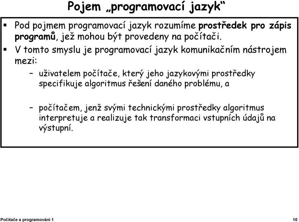 V tomto smyslu je programovací jazyk komunikačním nástrojem mezi: uživatelem počítače, který jeho jazykovými