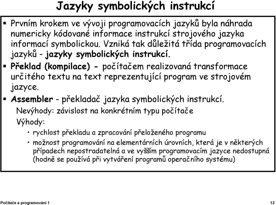 Překlad (kompilace) - počítačem realizovaná transformace určitého textu na text reprezentující program ve strojovém jazyce. Assembler -překladač jazyka symbolických instrukcí.