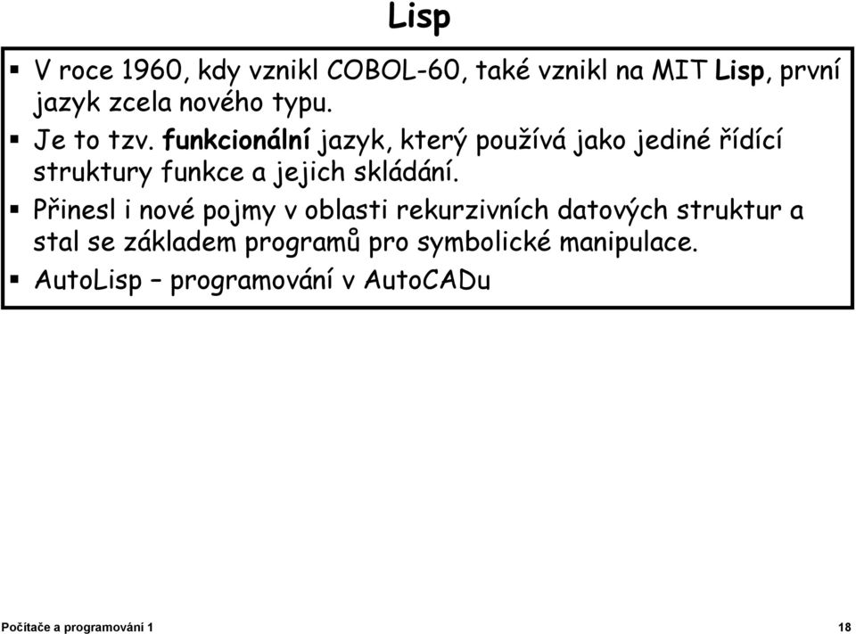 funkcionální jazyk, který používá jako jediné řídící struktury funkce a jejich skládání.