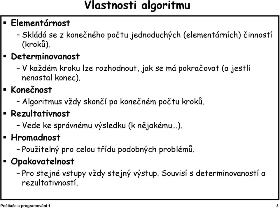 Konečnost Algoritmus vždy skončí po konečném počtu kroků. Rezultativnost Vede ke správnému výsledku (k nějakému ).