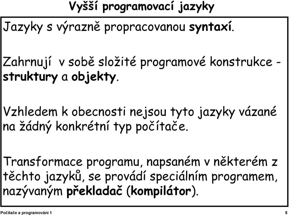 Vzhledem k obecnosti nejsou tyto jazyky vázané na žádný konkrétní typ počítače.