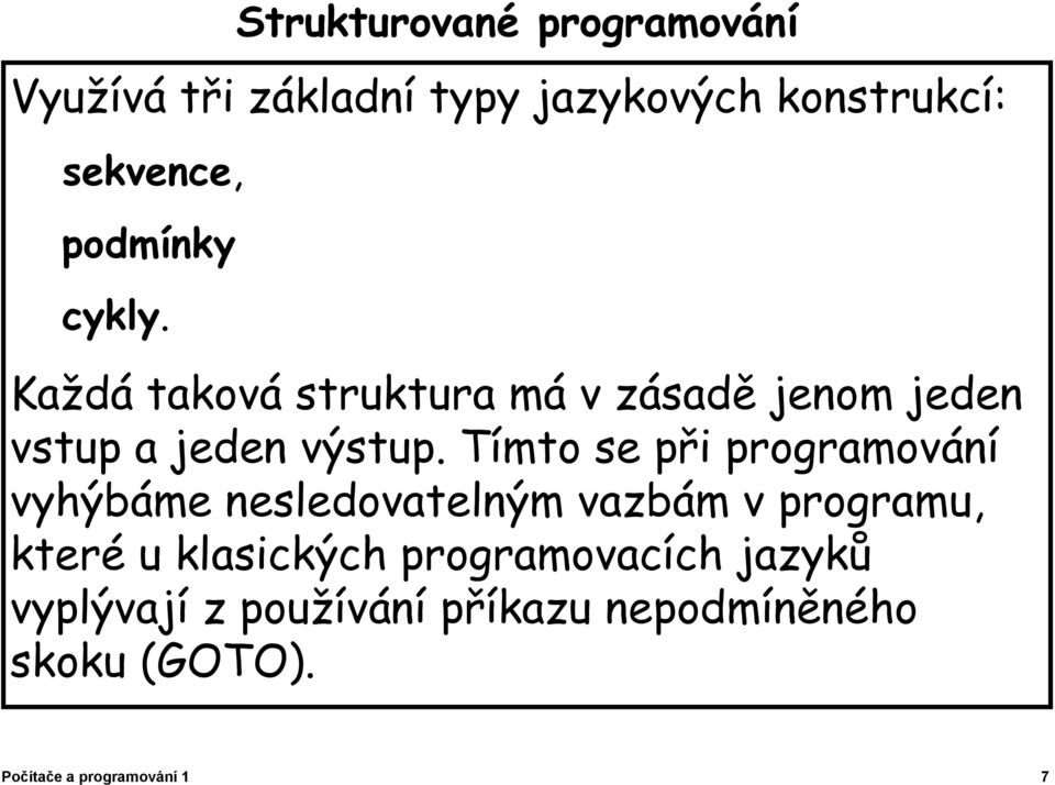 Tímto se při programování vyhýbáme nesledovatelným vazbám v programu, které u klasických