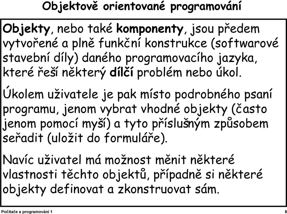 Úkolem uživatele je pak místo podrobného psaní programu, jenom vybrat vhodné objekty (často jenom pomocí myší) a tyto příslušným