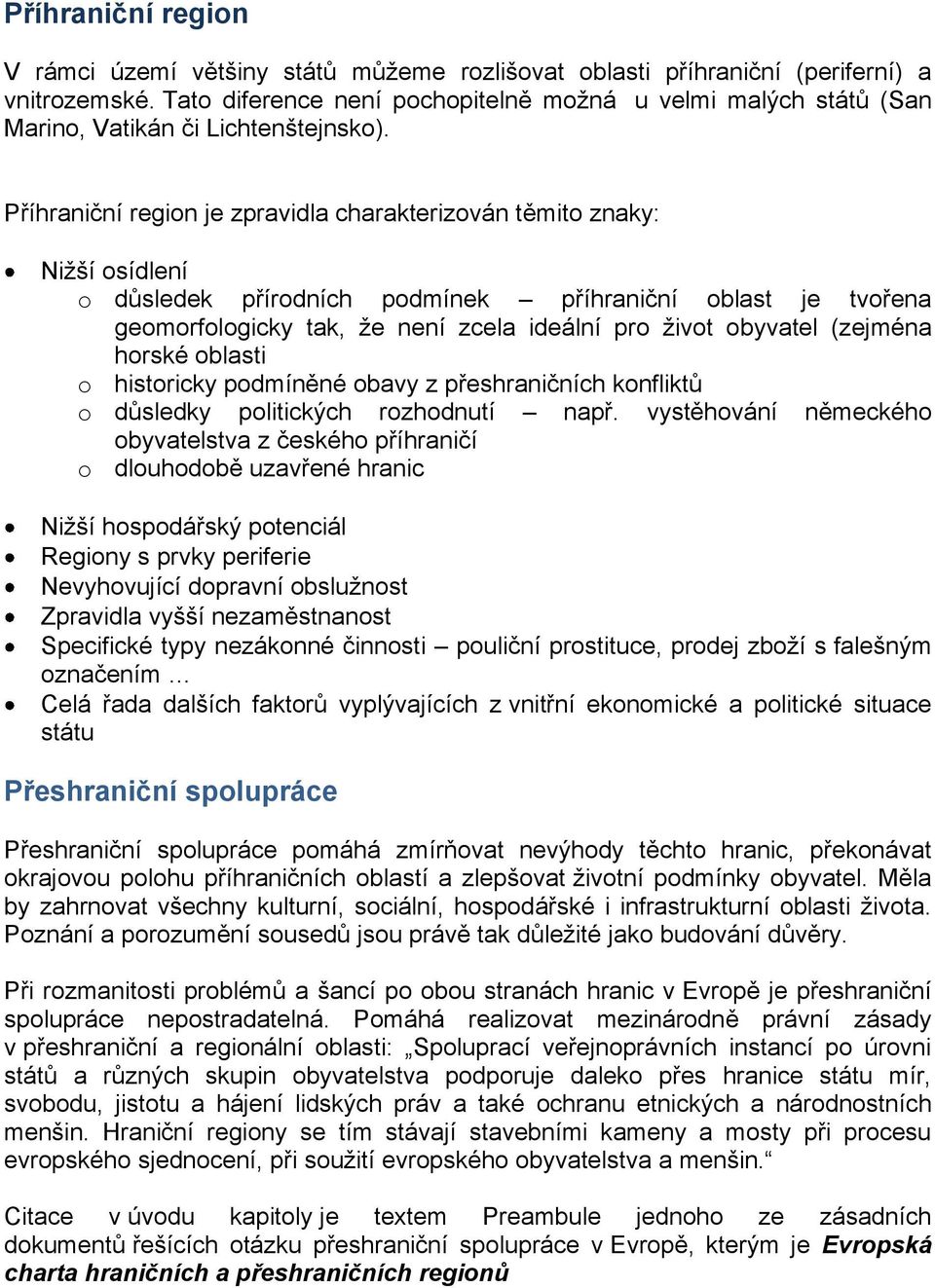 Příhraniční region je zpravidla charakterizován těmito znaky: Nižší osídlení o důsledek přírodních podmínek příhraniční oblast je tvořena geomorfologicky tak, že není zcela ideální pro život obyvatel