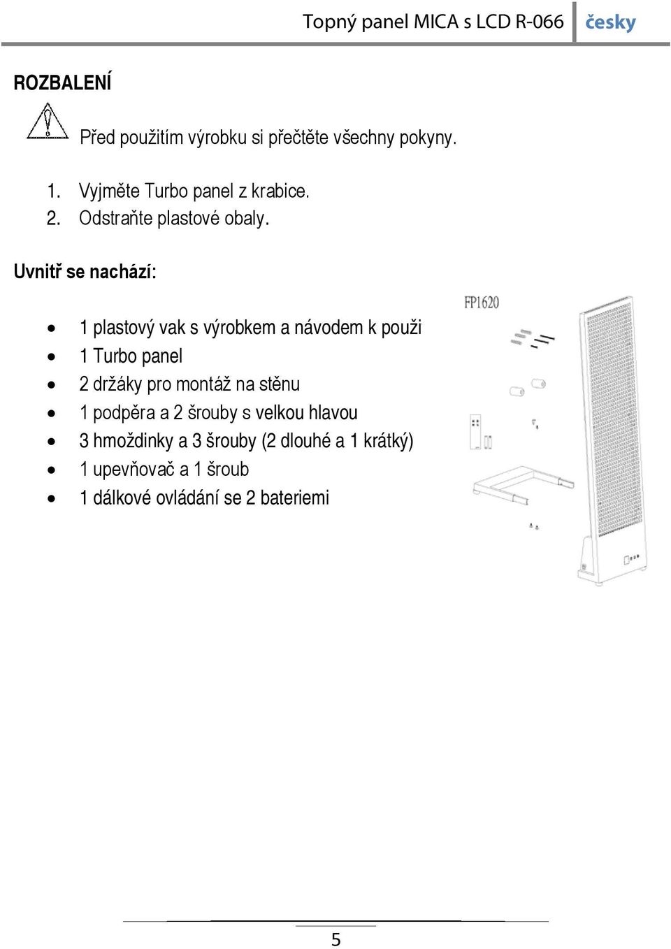 Uvnitř se nachází: 1 plastový vak s výrobkem a návodem k použití 1 Turbo panel 2 držáky pro