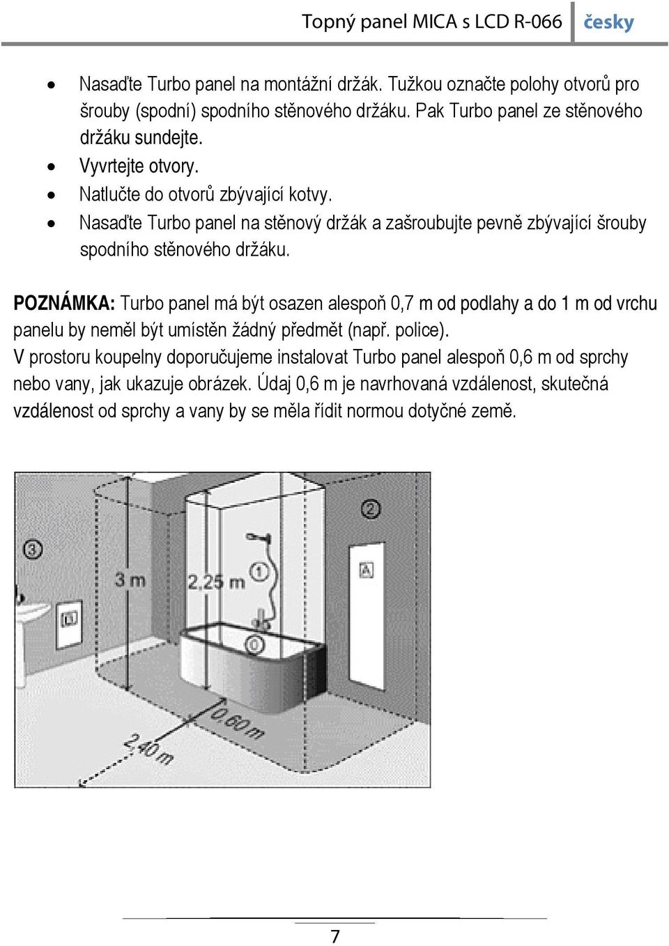 POZNÁMKA: Turbo panel má být osazen alespoň 0,7 m od podlahy a do 1 m od vrchu panelu by neměl být umístěn žádný předmět (např. police).