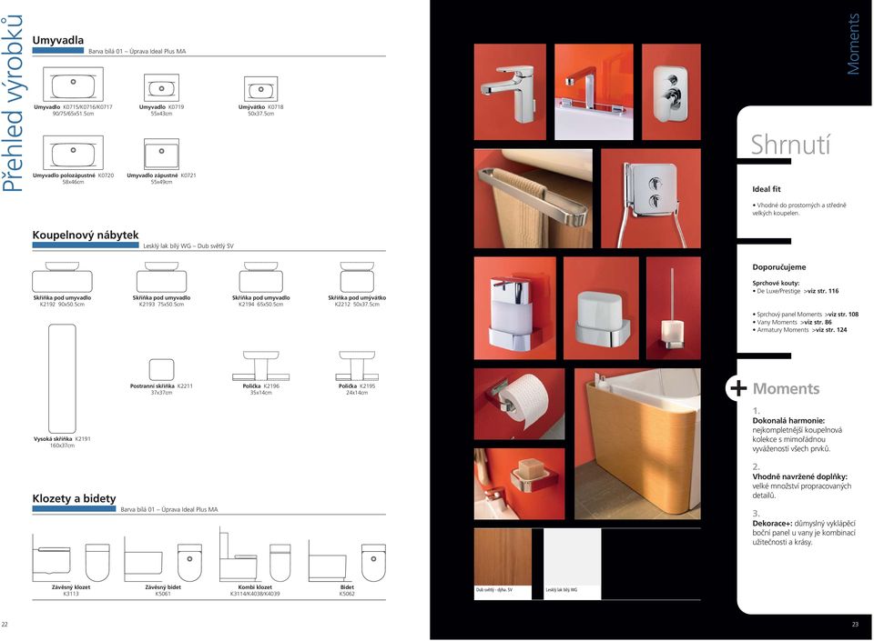 5cm Shrnutí Ideal fit BOOK Moments Vhodné do prostorných a středně velkých koupelen. Koupelnový nábytek Lesklý lak bílý WG Dub světlý SV Doporučujeme K2192 90x50.5cm K2193 75x50.5cm K2194 65x50.