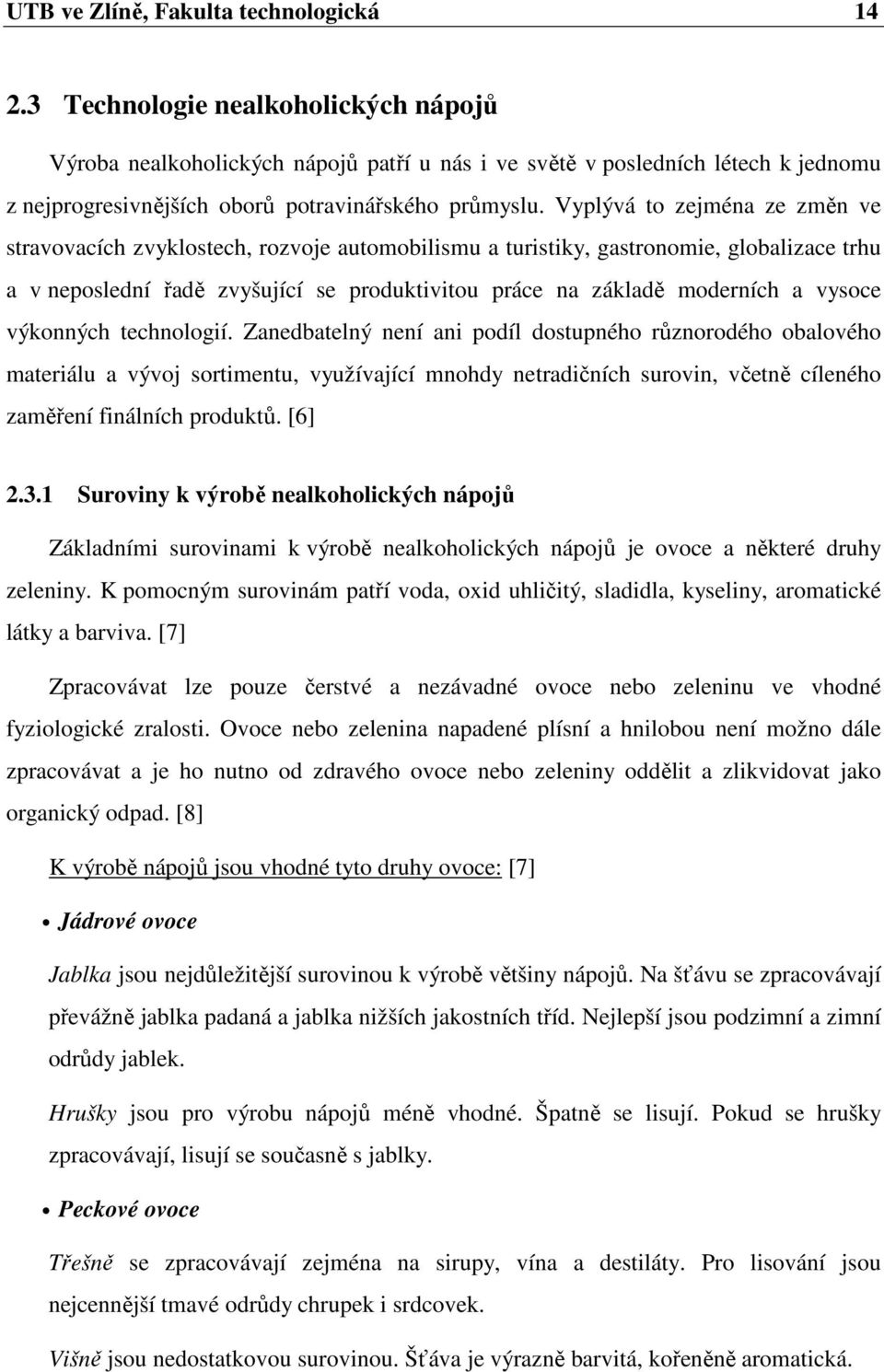 Vyplývá to zejména ze změn ve stravovacích zvyklostech, rozvoje automobilismu a turistiky, gastronomie, globalizace trhu a v neposlední řadě zvyšující se produktivitou práce na základě moderních a