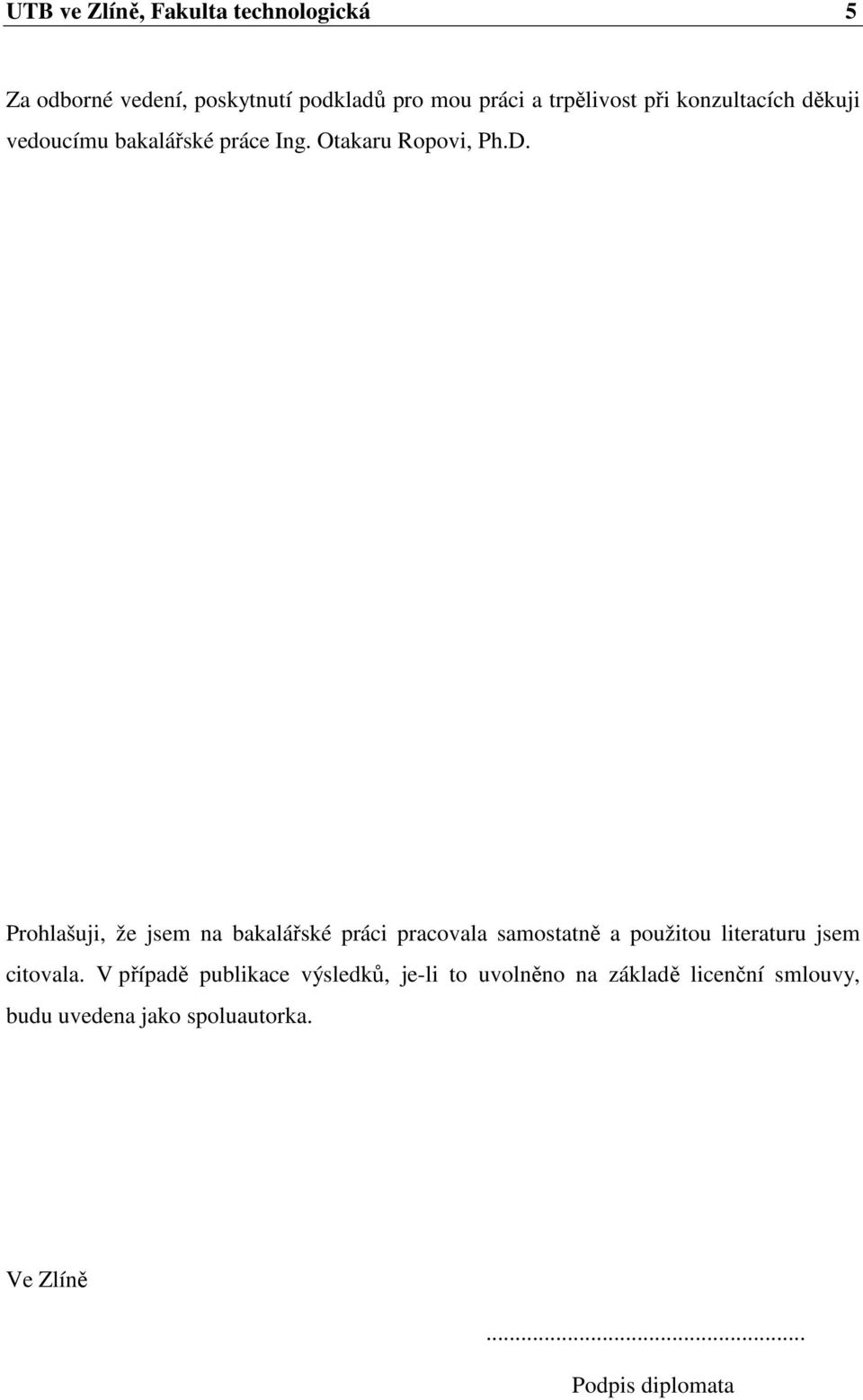 Prohlašuji, že jsem na bakalářské práci pracovala samostatně a použitou literaturu jsem citovala.