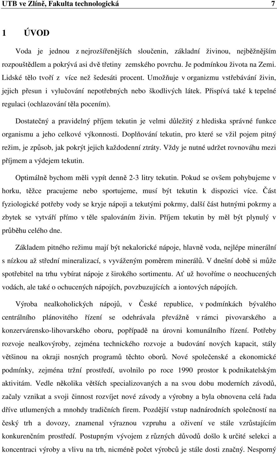 Přispívá také k tepelné regulaci (ochlazování těla pocením). Dostatečný a pravidelný příjem tekutin je velmi důležitý z hlediska správné funkce organismu a jeho celkové výkonnosti.