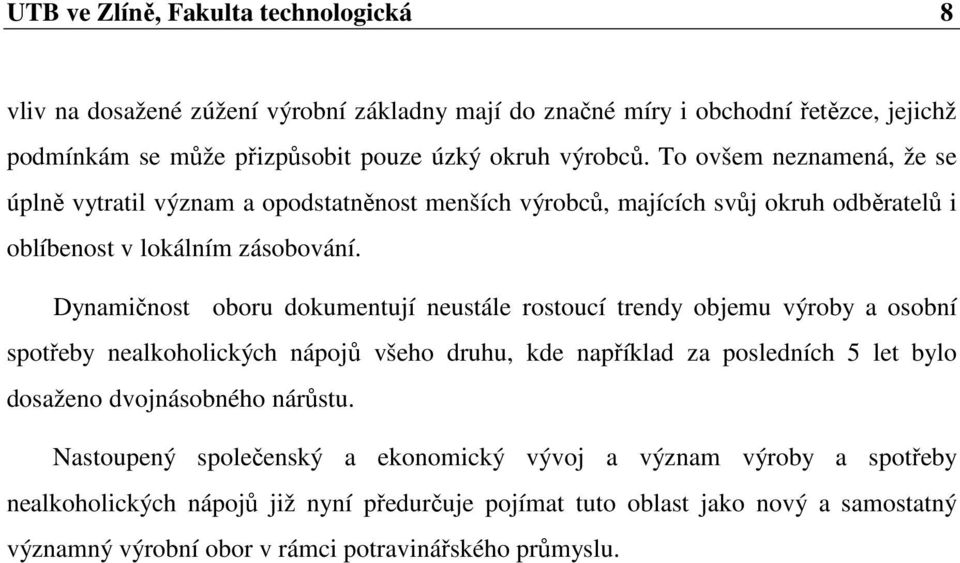 Dynamičnost oboru dokumentují neustále rostoucí trendy objemu výroby a osobní spotřeby nealkoholických nápojů všeho druhu, kde například za posledních 5 let bylo dosaženo