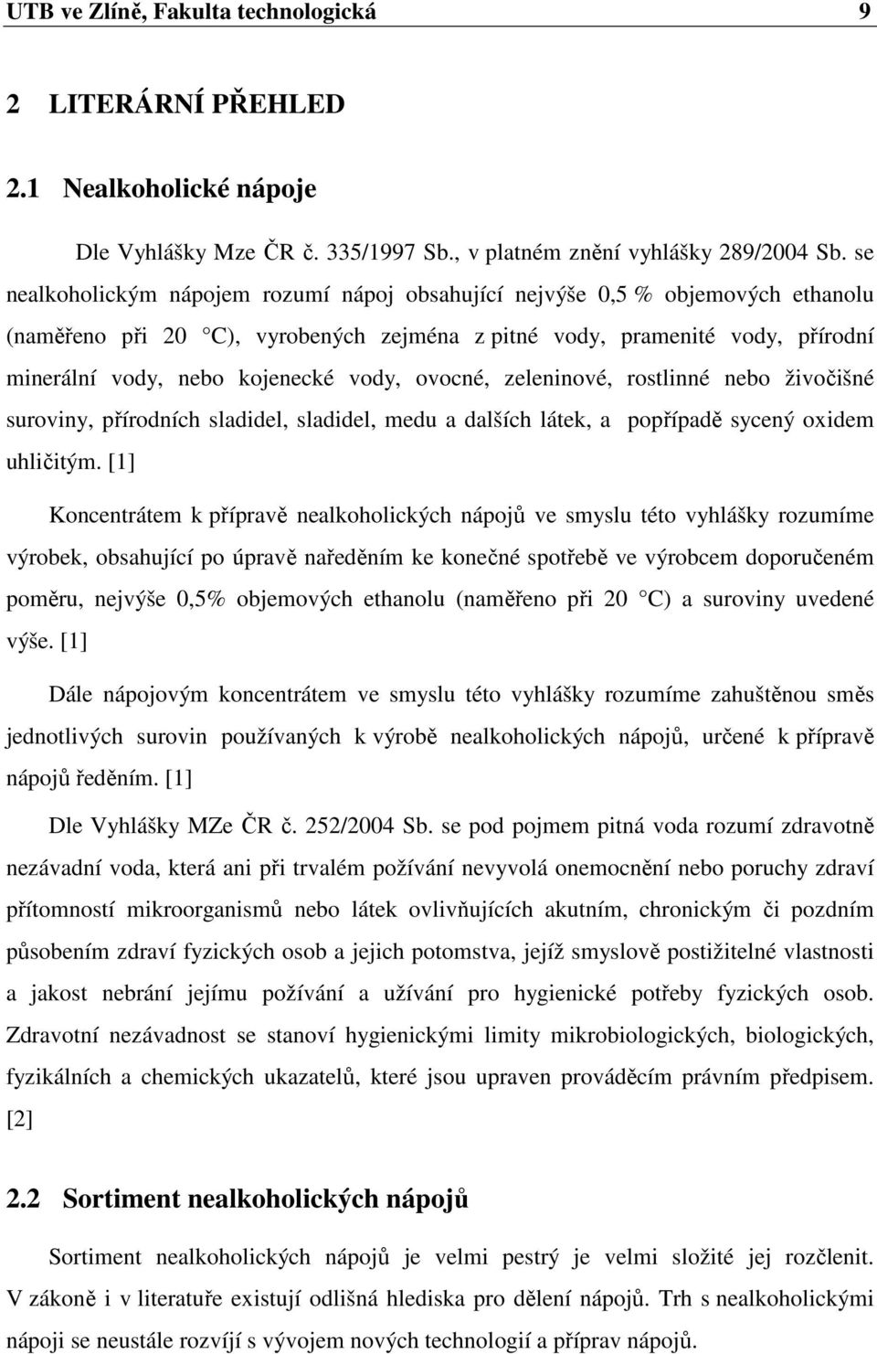 ovocné, zeleninové, rostlinné nebo živočišné suroviny, přírodních sladidel, sladidel, medu a dalších látek, a popřípadě sycený oxidem uhličitým.