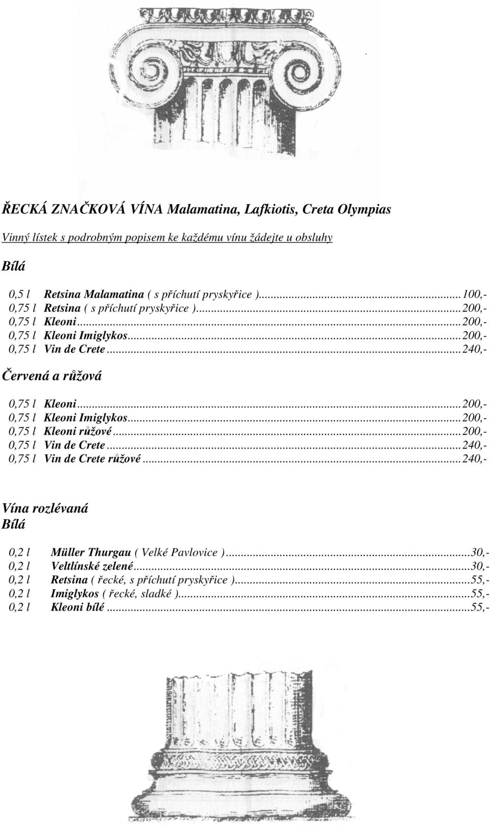 ..240,- Červená a růžová 0,75 l Kleoni...200,- 0,75 l Kleoni Imiglykos...200,- 0,75 l Kleoni růžové...200,- 0,75 l Vin de Crete...240,- 0,75 l Vin de Crete růžové.