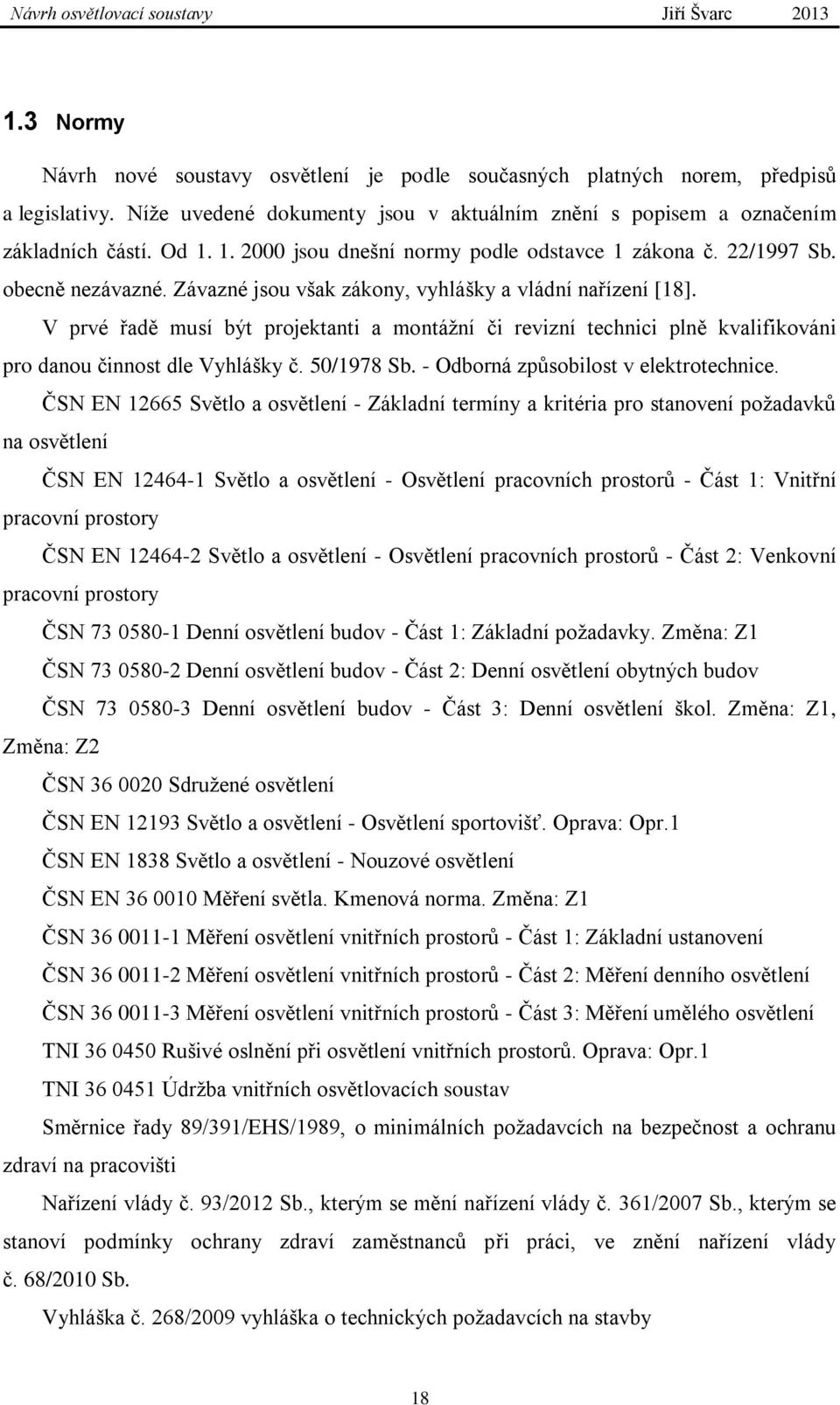 V prvé řadě musí být projektanti a montážní či revizní technici plně kvalifikováni pro danou činnost dle Vyhlášky č. 50/1978 Sb. - Odborná způsobilost v elektrotechnice.