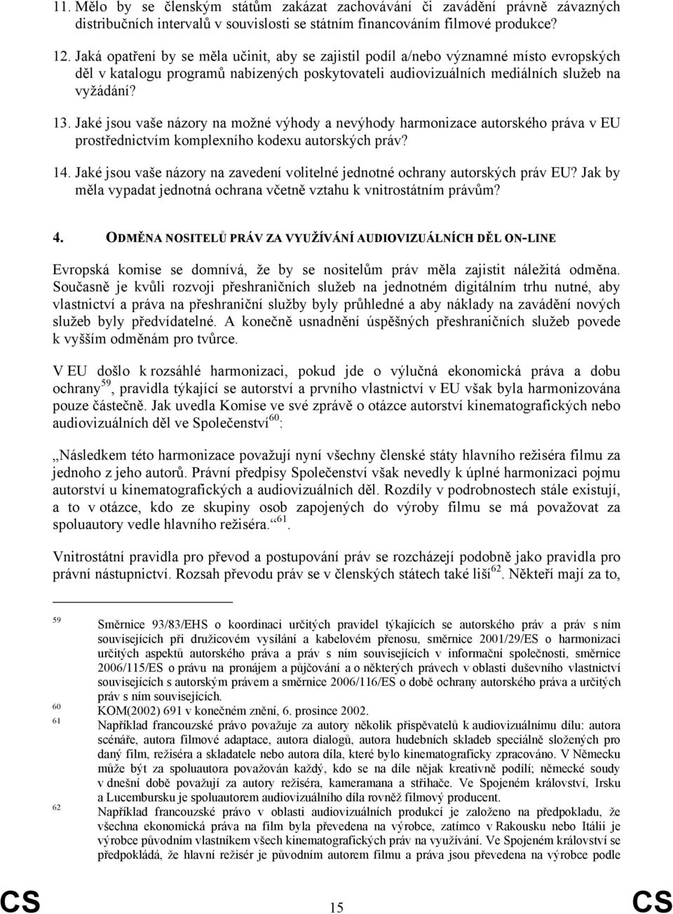 Jaké jsou vaše názory na možné výhody a nevýhody harmonizace autorského práva v EU prostřednictvím komplexního kodexu autorských práv? 14.