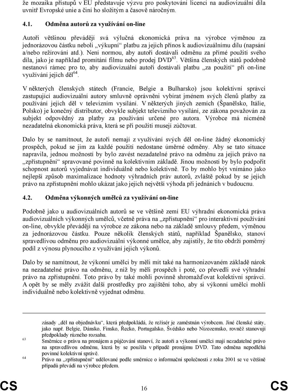 (napsání a/nebo režírování atd.). Není normou, aby autoři dostávali odměnu za přímé použití svého díla, jako je například promítání filmu nebo prodej DVD 63.