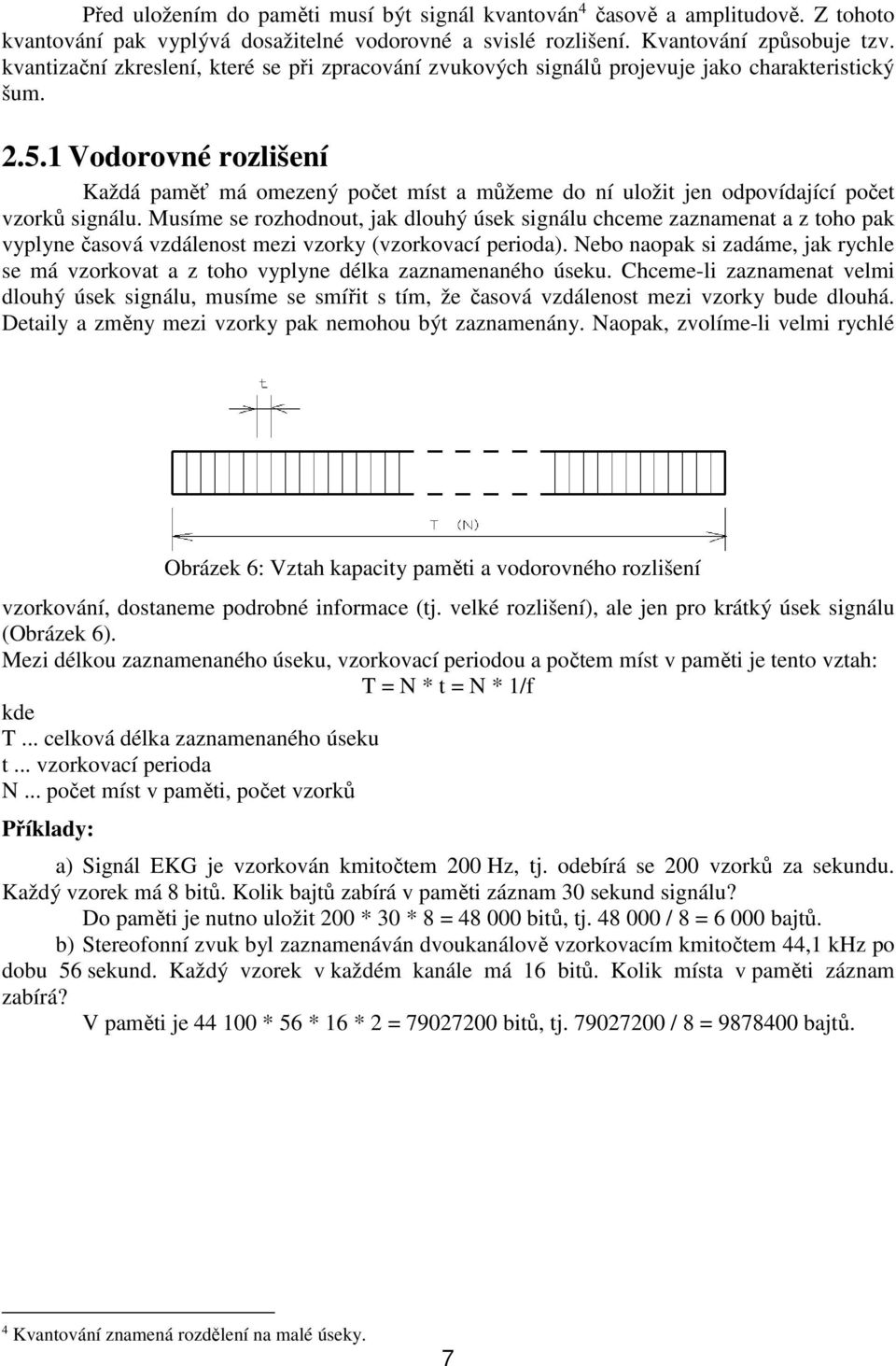 1 Vodorovné rozlišení Každá paměť má omezený počet míst a můžeme do ní uložit jen odpovídající počet vzorků signálu.