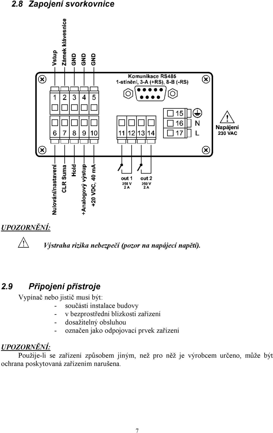 blízkosti zařízení - dosažitelný obsluhou - označen jako odpojovací prvek zařízení UPOZORNĚNÍ: