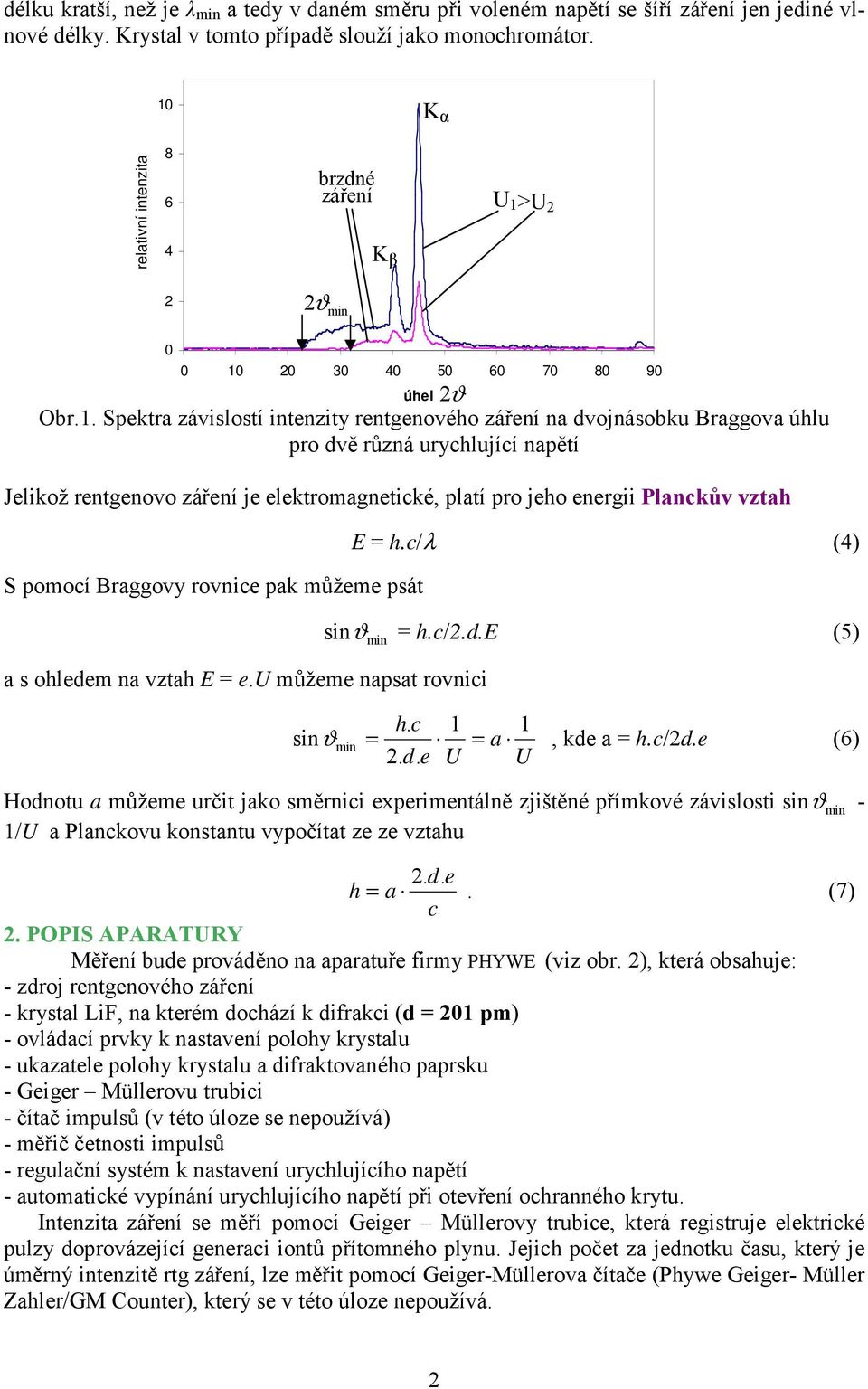 dvě různá urychlující napětí Jelikož rentgenovo záření je elektromagnetické, platí pro jeho energii Planckův vztah S pomocí Braggovy rovnice pak můžeme psát a s ohledem na vztah E = e.
