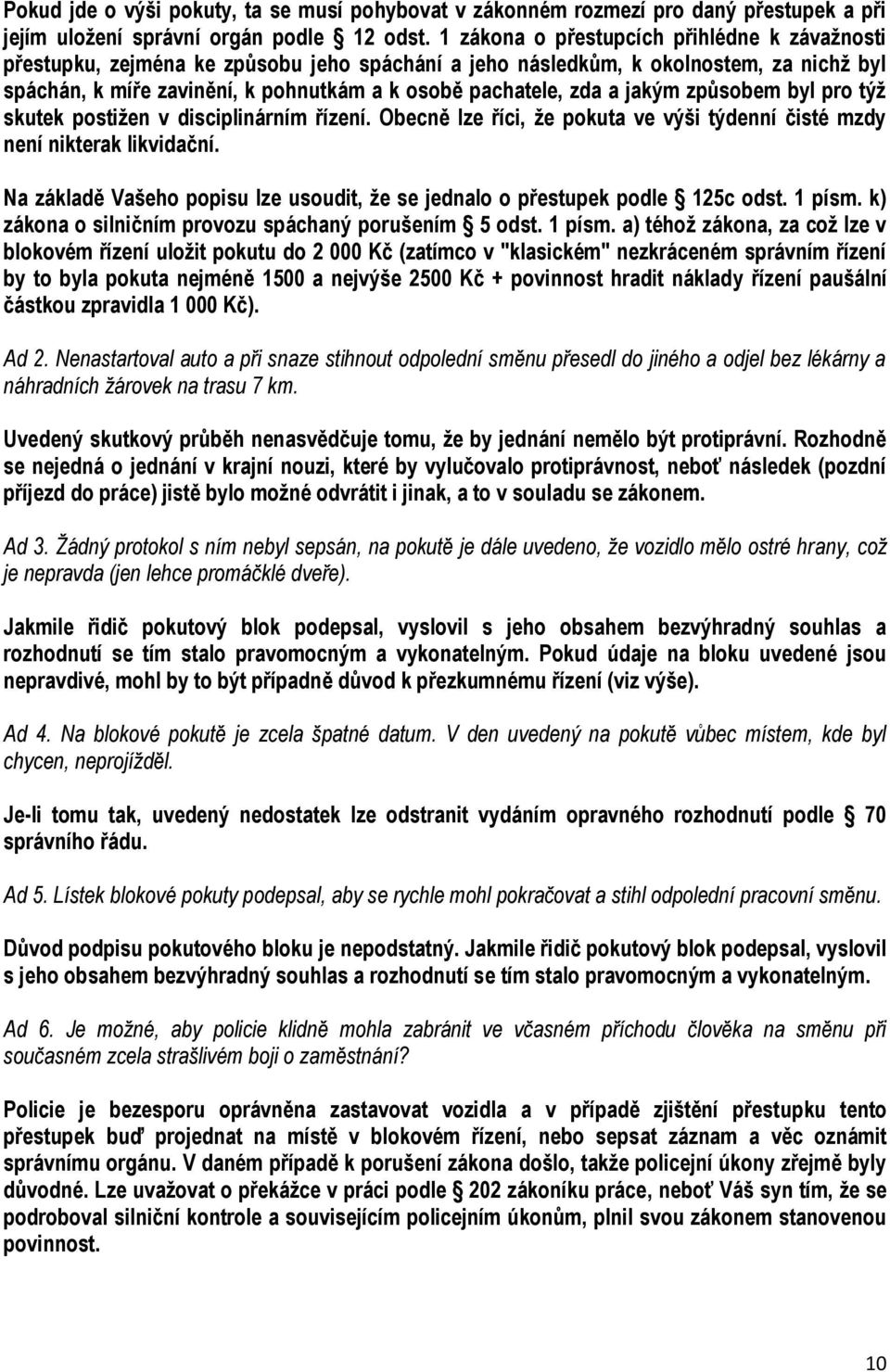 jakým způsobem byl pro týž skutek postižen v disciplinárním řízení. Obecně lze říci, že pokuta ve výši týdenní čisté mzdy není nikterak likvidační.