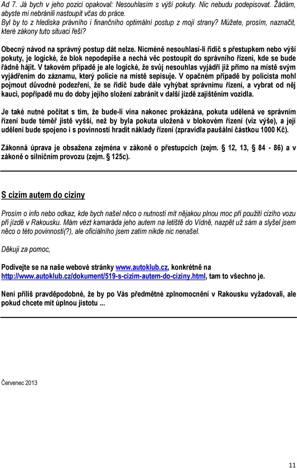 Nicméně nesouhlasí-li řidič s přestupkem nebo výší pokuty, je logické, že blok nepodepíše a nechá věc postoupit do správního řízení, kde se bude řádně hájit.