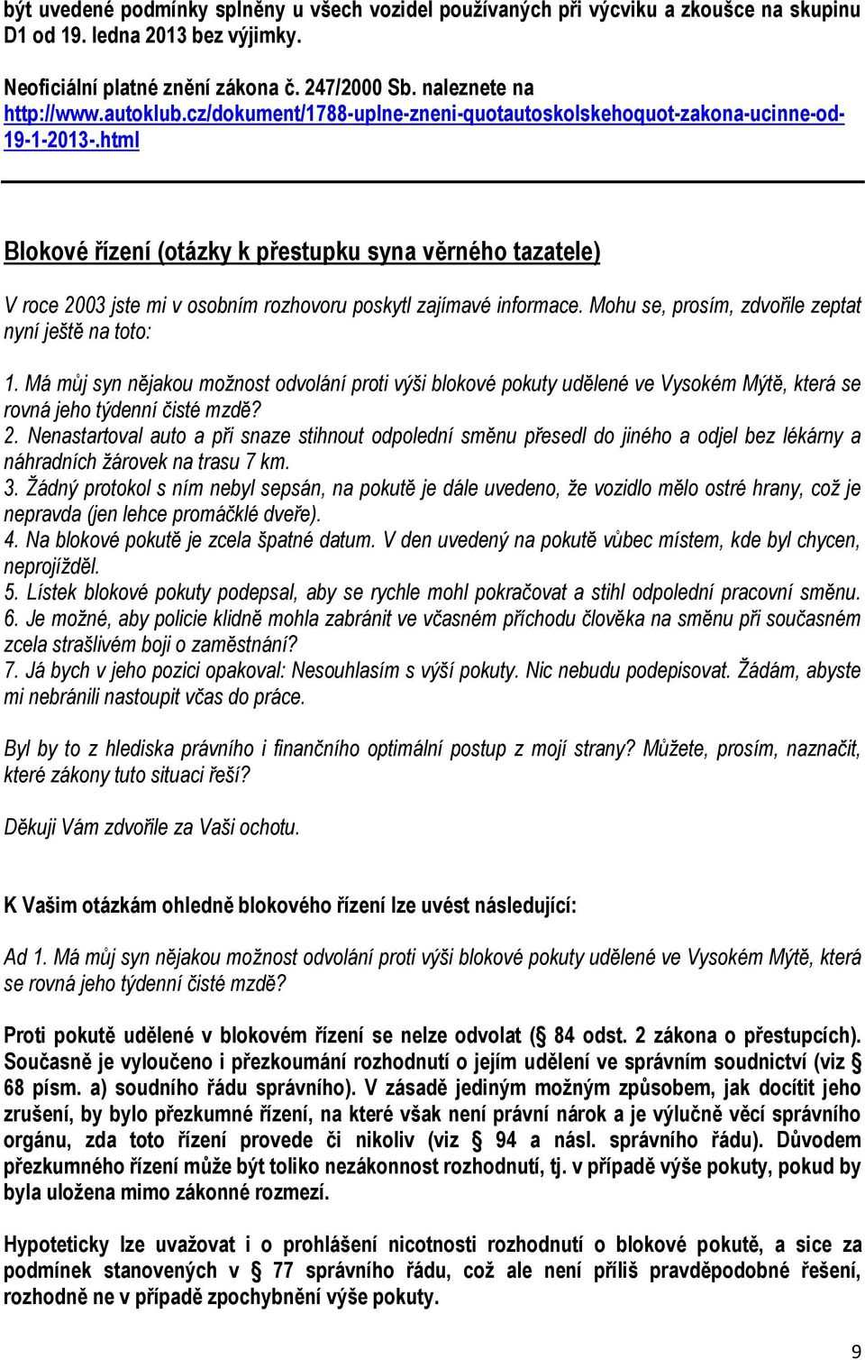 html Blokové řízení (otázky k přestupku syna věrného tazatele) V roce 2003 jste mi v osobním rozhovoru poskytl zajímavé informace. Mohu se, prosím, zdvořile zeptat nyní ještě na toto: 1.