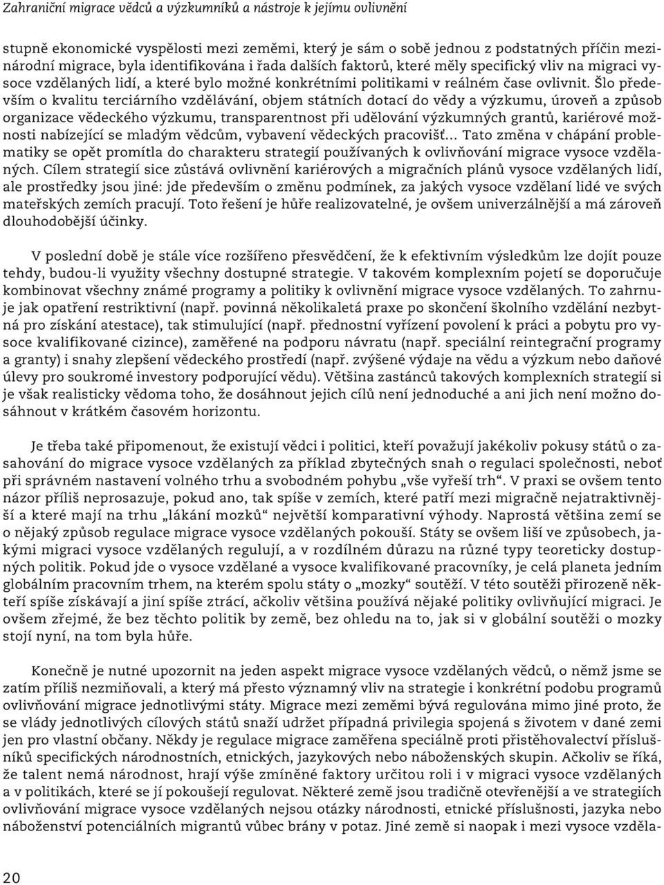 Šlo především o kvalitu terciárního vzdělávání, objem státních dotací do vědy a výzkumu, úroveň a způsob organizace vědeckého výzkumu, transparentnost při udělování výzkumných grantů, kariérové