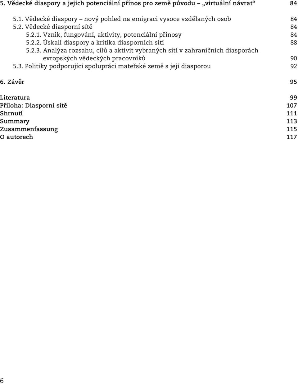 Vznik, fungování, aktivity, potenciální přínosy 84 5.2.2. Úskalí diaspory a kritika diasporních sítí 88 5.2.3.