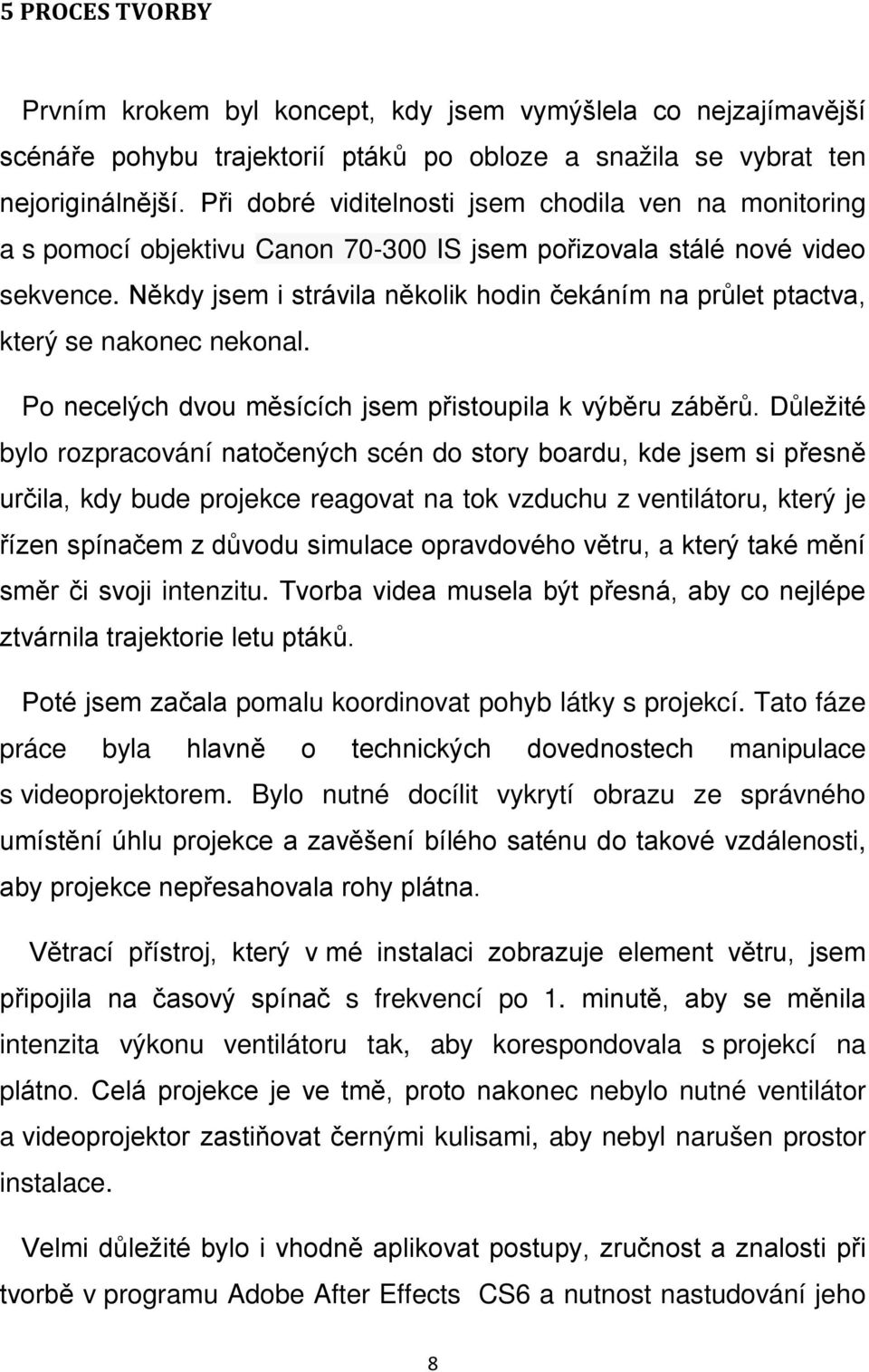 Někdy jsem i strávila několik hodin čekáním na průlet ptactva, který se nakonec nekonal. Po necelých dvou měsících jsem přistoupila k výběru záběrů.