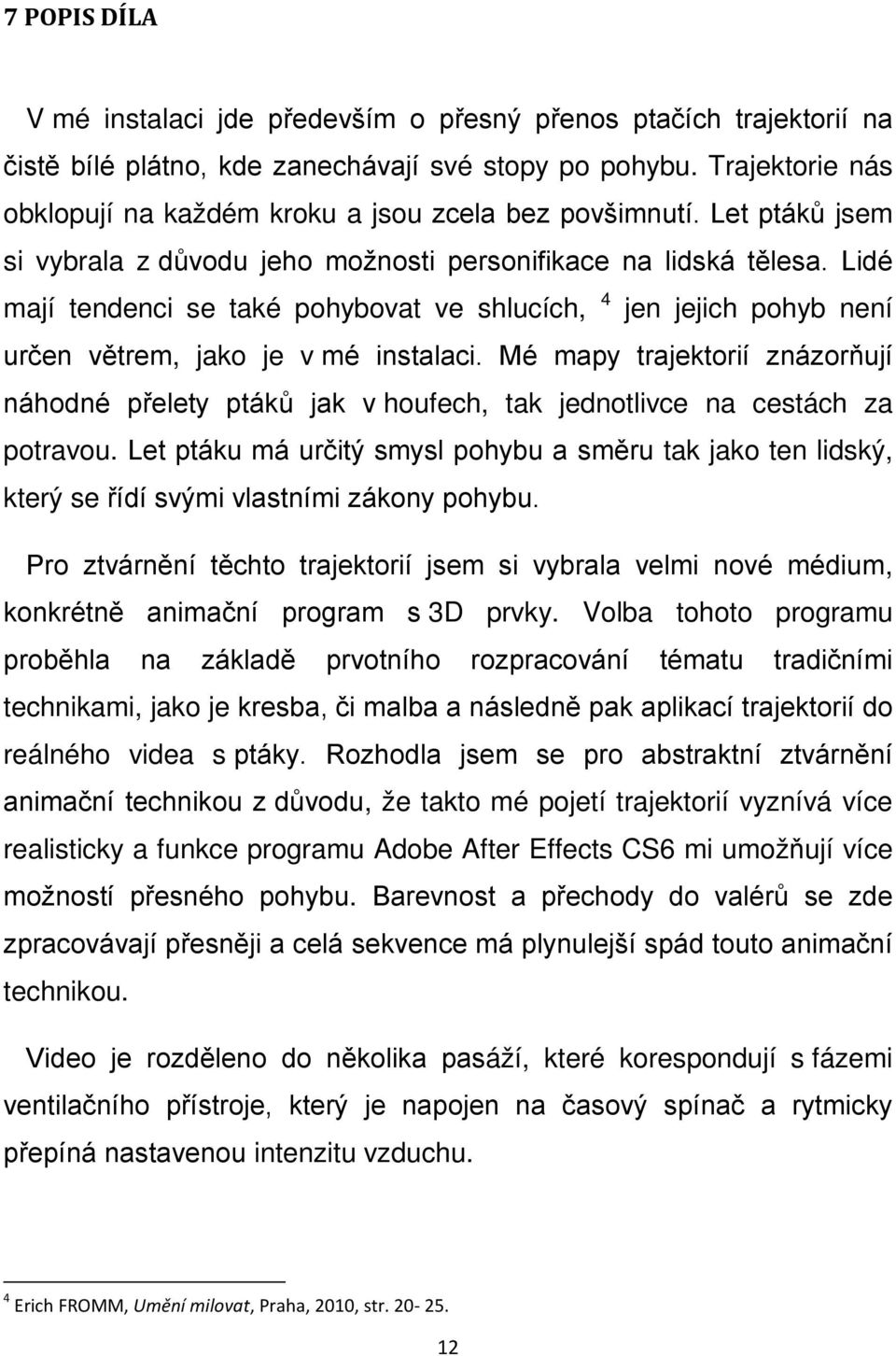 Lidé mají tendenci se také pohybovat ve shlucích, 4 jen jejich pohyb není určen větrem, jako je v mé instalaci.