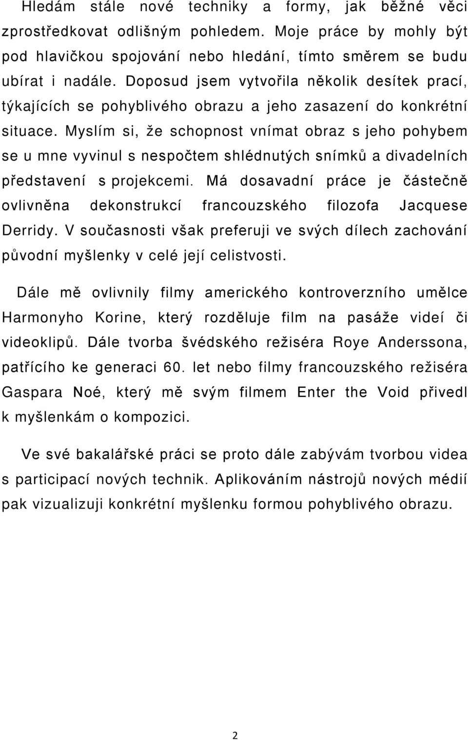 Myslím si, že schopnost vnímat obraz s jeho pohybem se u mne vyvinul s nespočtem shlédnutých snímků a divadelních představení s projekcemi.