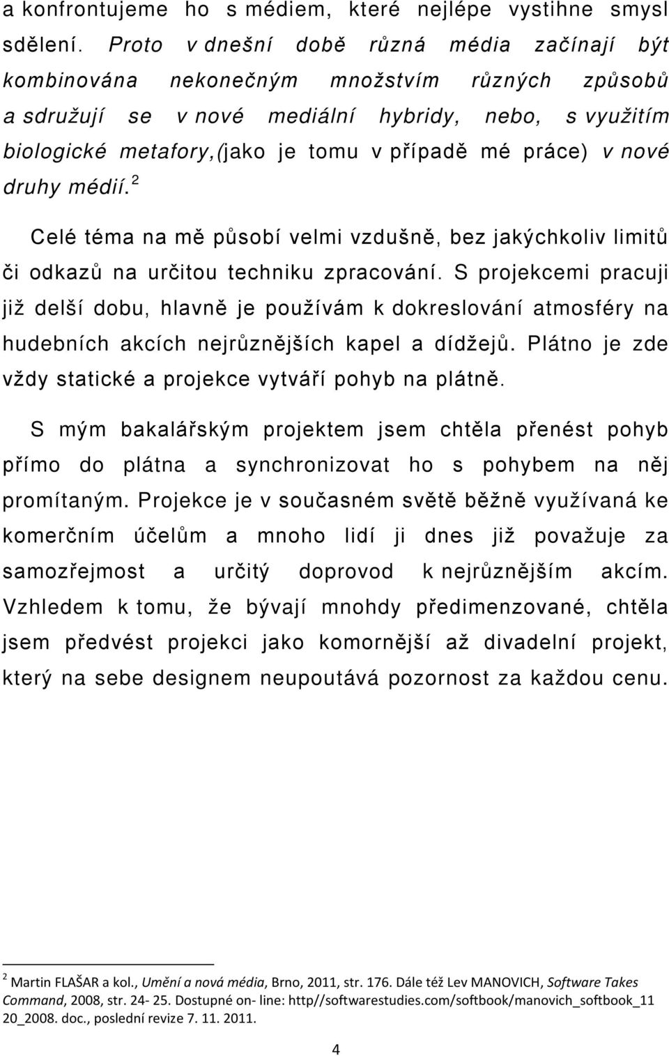 práce) v nové druhy médií. 2 Celé téma na mě působí velmi vzdušně, bez jakýchkoliv limitů či odkazů na určitou techniku zpracování.