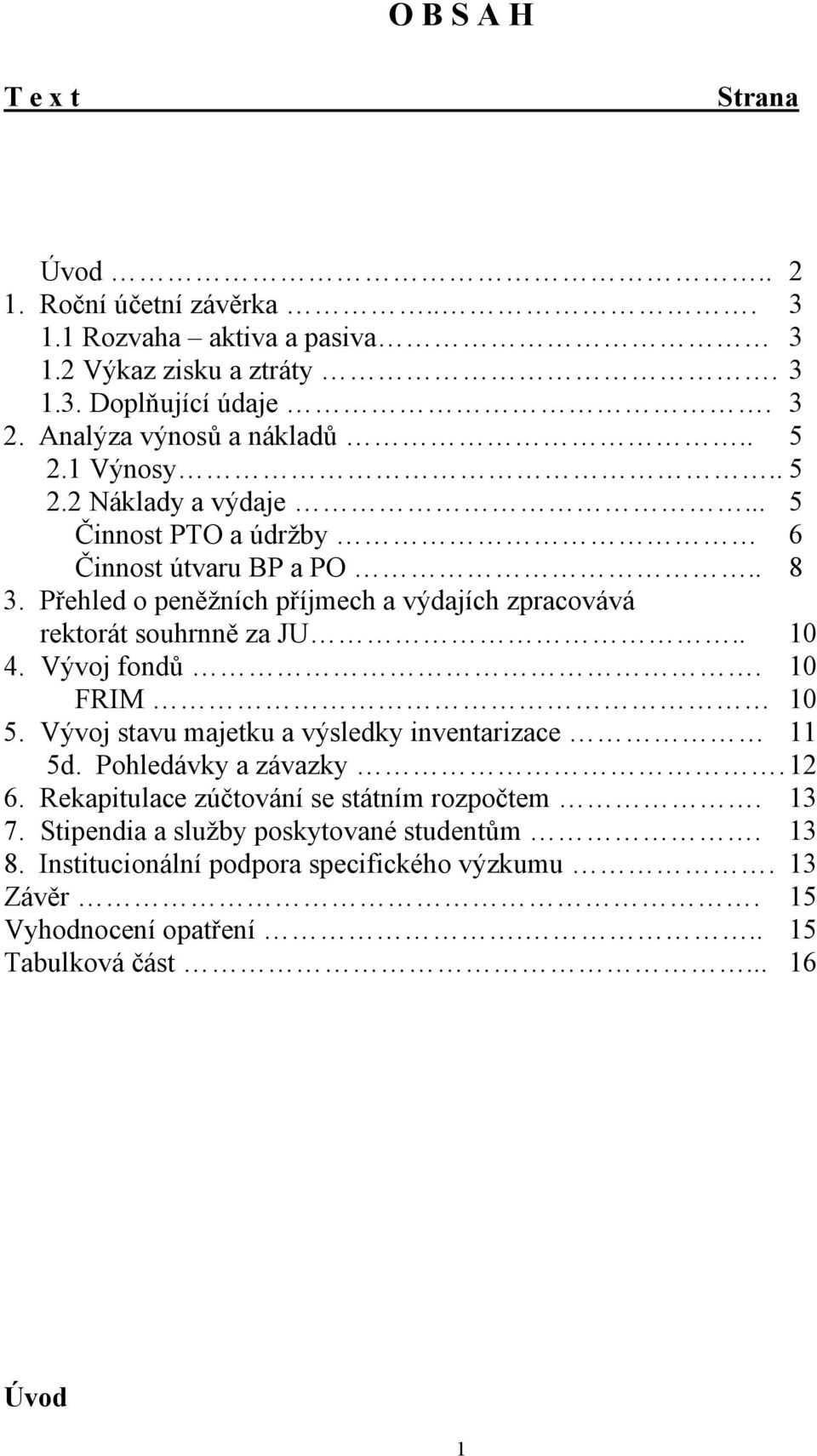 Přehled o peněžních příjmech a výdajích zpracovává rektorát souhrnně za JU.. 10 4. Vývoj fondů. 10 FRIM 10 5. Vývoj stavu majetku a výsledky inventarizace 11 5d.