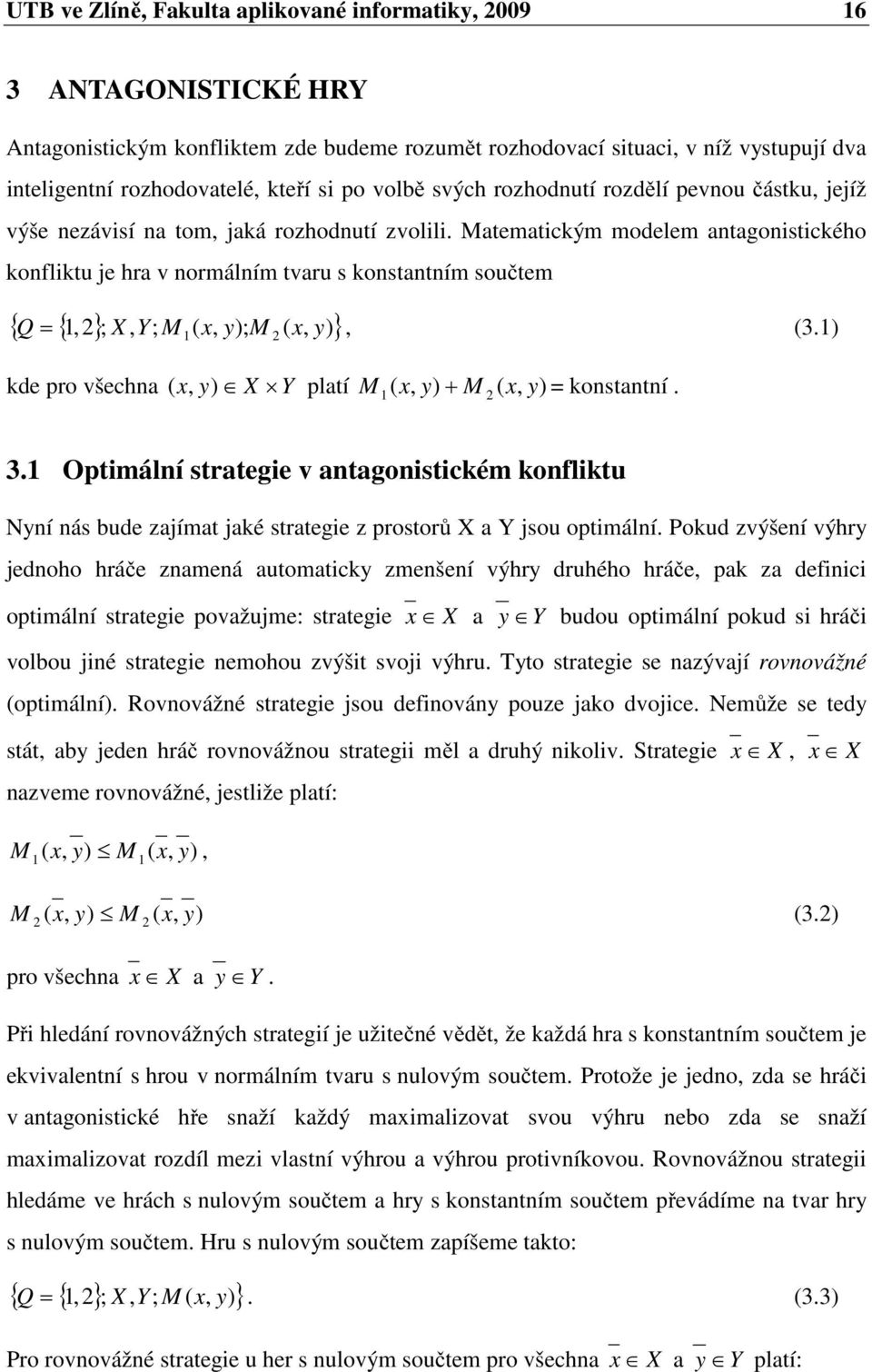 Matematickým modelem antagonistického konfliktu je hra v normálním tvaru s konstantním součtem { {,2}; X, Y; M ( x, y); M ( x, )} Q=, (3.